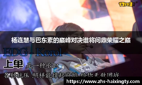 杨连慧与巴东素的巅峰对决谁将问鼎荣耀之巅