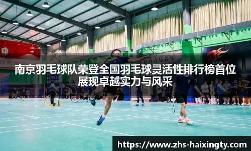 南京羽毛球队荣登全国羽毛球灵活性排行榜首位展现卓越实力与风采