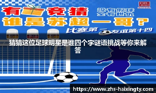 猜猜这位足球明星是谁四个字谜语挑战等你来解答