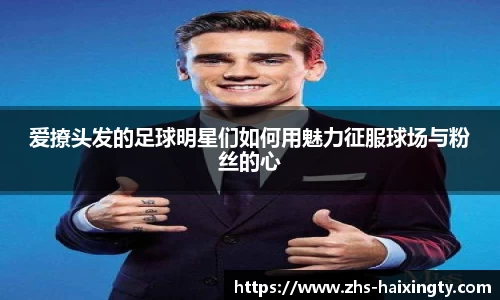 爱撩头发的足球明星们如何用魅力征服球场与粉丝的心